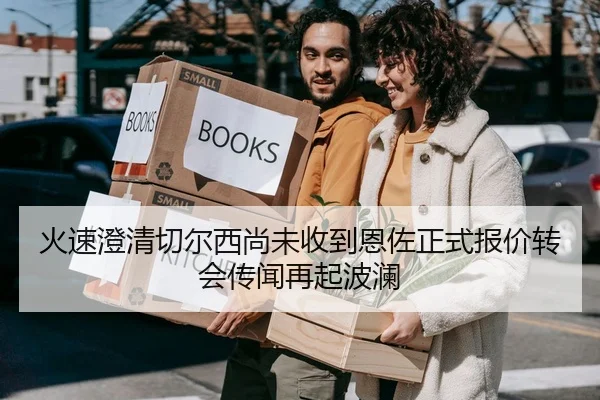 火速澄清切尔西尚未收到恩佐正式报价转会传闻再起波澜